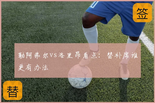 勒阿弗尔vs洛里昂看点：替补席谁更有办法