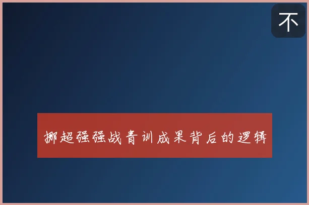 挪超强强战青训成果背后的逻辑