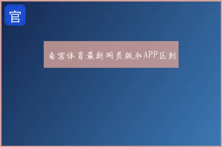 南宫体育最新网页版和APP区别